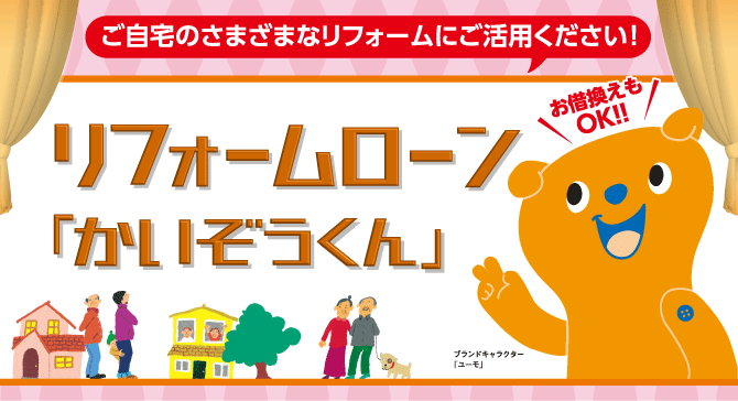 リフォームローン「かいぞうくん」ご自宅のさまざまなリフォームにご活用ください!。お借換えもOK!。
