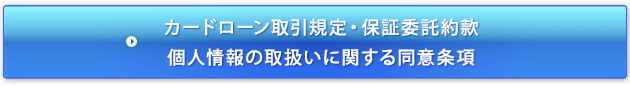 カードローン取引規定・保証委託約款／個人情報の取扱いに関する同意条項