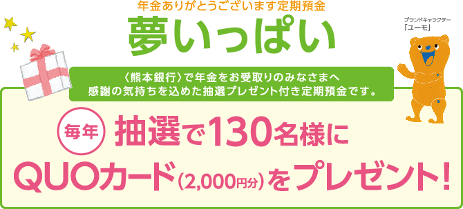 【年金ありがとうございます定期預金 夢いっぱい】 毎年抽選で130名様にQUOカード(2000円分)をプレゼント!