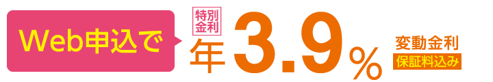 Web申込で年3.9% 変動金利 保証料込み
