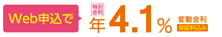 Web申込で年4.1% 変動金利 保証料込み
