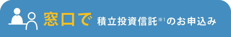 窓口で積立投資信託のお申込