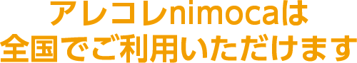 アレコレnimocaは全国でご利用いただけます