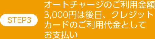 オートチャージのご利用金額<br>3,000円は後日、クレジットカードのご利用代金としてお支払い