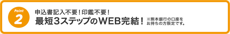 2 申込書記入不要！印鑑不要！最短3ステップのWEB完結！