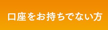 口座をお持ちでない方