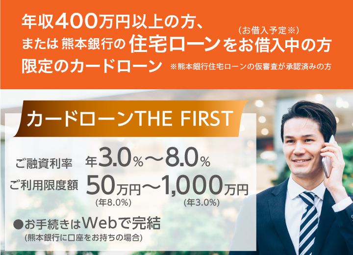 カードローン THE FIRSR 熊本銀行の住宅ローンをお借入中（お借入予定※）の方または年収400万円以上ある方限定のカードローン※熊本銀行住宅ローンの仮審査が承認済みの方