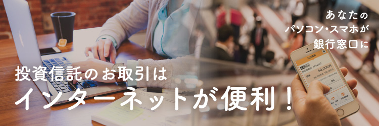 投資信託のお取引はパソコンが便利/あなたのパソコンが銀行窓口になります