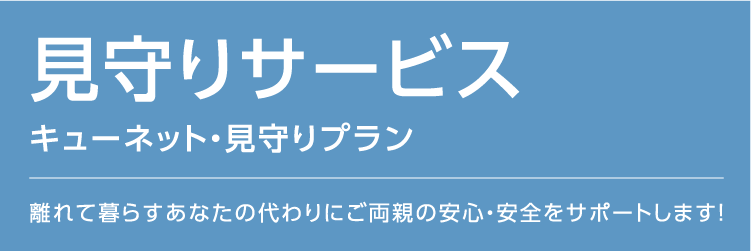 見守りサービス/キューネット・見守りプラン 離れて暮らすあなたの代わりにご両親の安心・安全をサポートします!