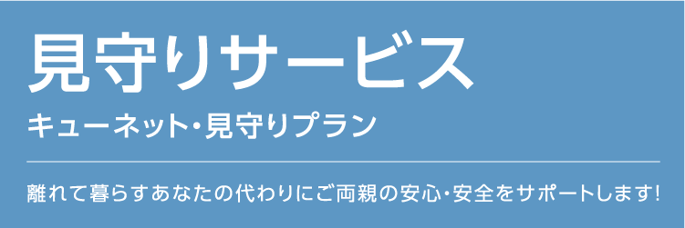 見守りサービス／キューネット・見守りプラン　離れて暮らすあなたの代わりにご両親の安心・安全をサポートします！