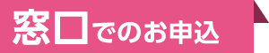 窓口でのお申込