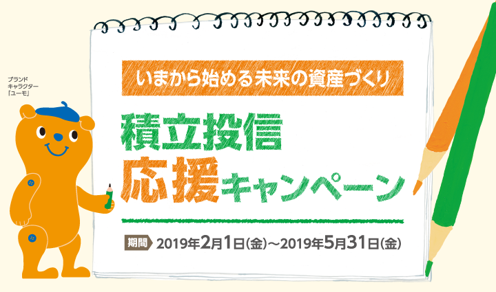 積立投信応援キャンペーン 期間:2019年2月1日（金）〜2019年5月31日（金）