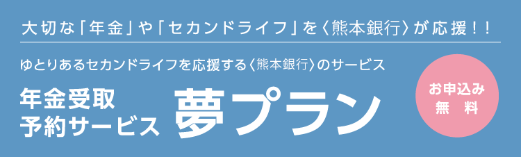 ゆとりあるセカンドライフを応援する＜熊本銀行＞のサービス『夢プラン』