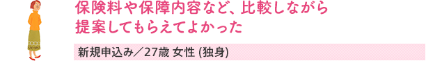 保険料や保障内容など、比較しながら提案してもらえてよかった