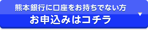 熊本銀行に口座をお持ちでない方 お申込みはコチラ