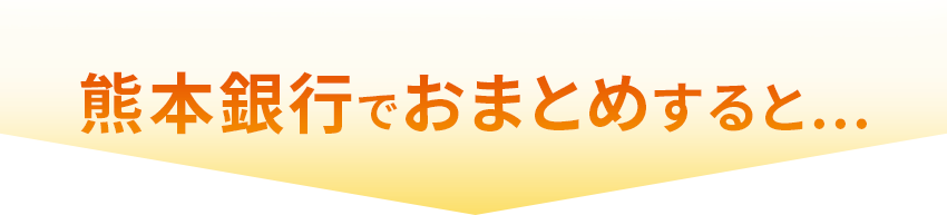 熊本銀行でおまとめすると…