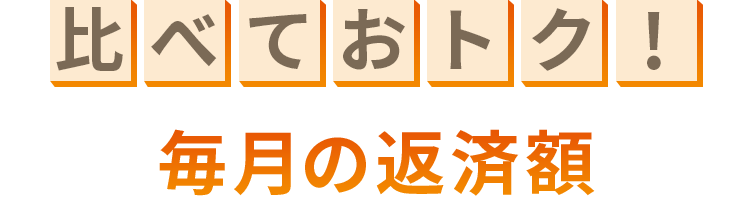 比べておトク！ 毎月の返済額