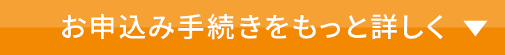 お申込み手続きをもっと詳しく