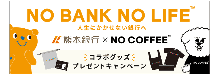 NO BANK NO COFFEE TM 人生にかかせない銀行へ｜熊本銀行 x NO COFFEE TM｜コラボグッズプレゼントキャンペーン