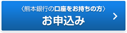 熊本銀行の口座をお持ちの方 お申込み