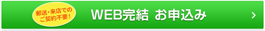 郵送・来店でのご契約不要！ WEB完結 お申込み