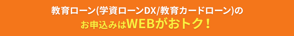 教育ローン（学資ローンDX/教育カードローン）のお申込みはWEBがおトク！