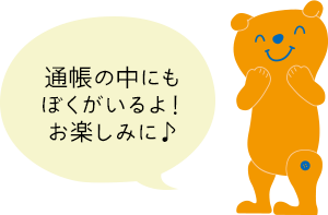 通帳の中にもぼくがいるよ！お楽しみに♪